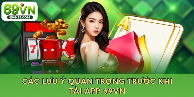 Các lưu ý quan trọng trước khi tải app 69VN
