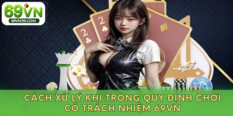 Cách xử lý khi trong quy định chơi có trách nhiệm 69VN
